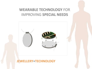 WEARABLE TECHNOLOGY FOR IMPROVING SPECIAL NEEDS JEWELLERY+TECHNOLOGY 
