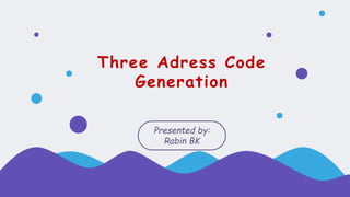 Three Adress Code
Generation
Presented by:
Rabin BK
 