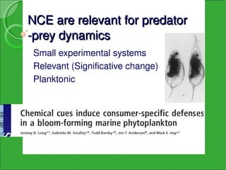 NCE are relevant for predator 
­prey dynamics
 Small experimental systems
 Relevant (Significative change)
 Planktonic   
 