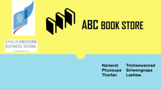ABC BOOK STORE
Nareerat Tricheewannad
Phunsupa Siriwongnapa
Thorfan Laehtee
 