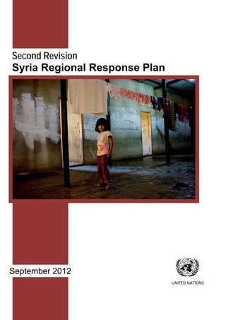 Second Revision
Syria Regional Response Plan




September 2012
                               UNITED NATIONS
 