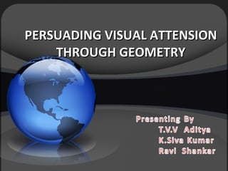 PERSUADING VISUAL ATTENSION THROUGH GEOMETRY 