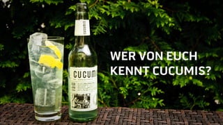 WER VON EUCH
KENNT CUCUMIS?
 