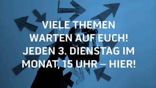 VIELE THEMEN
WARTEN AUF EUCH!
JEDEN 3. DIENSTAG IM
MONAT, 15 UHR – HIER!
 