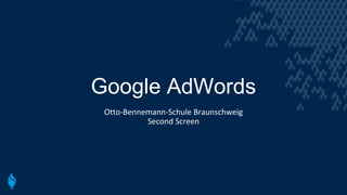 Google AdWords
Otto-Bennemann-Schule Braunschweig
Second Screen
 