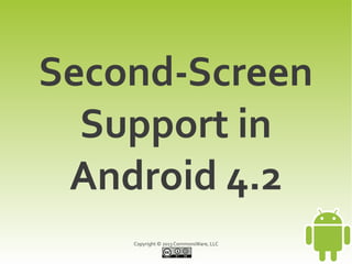 Second-Screen
  Support in
 Android 4.2
    Copyright © 2013 CommonsWare, LLC
 