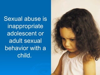 Sexual abuse is
 inappropriate
 adolescent or
  adult sexual
behavior with a
    child.
 