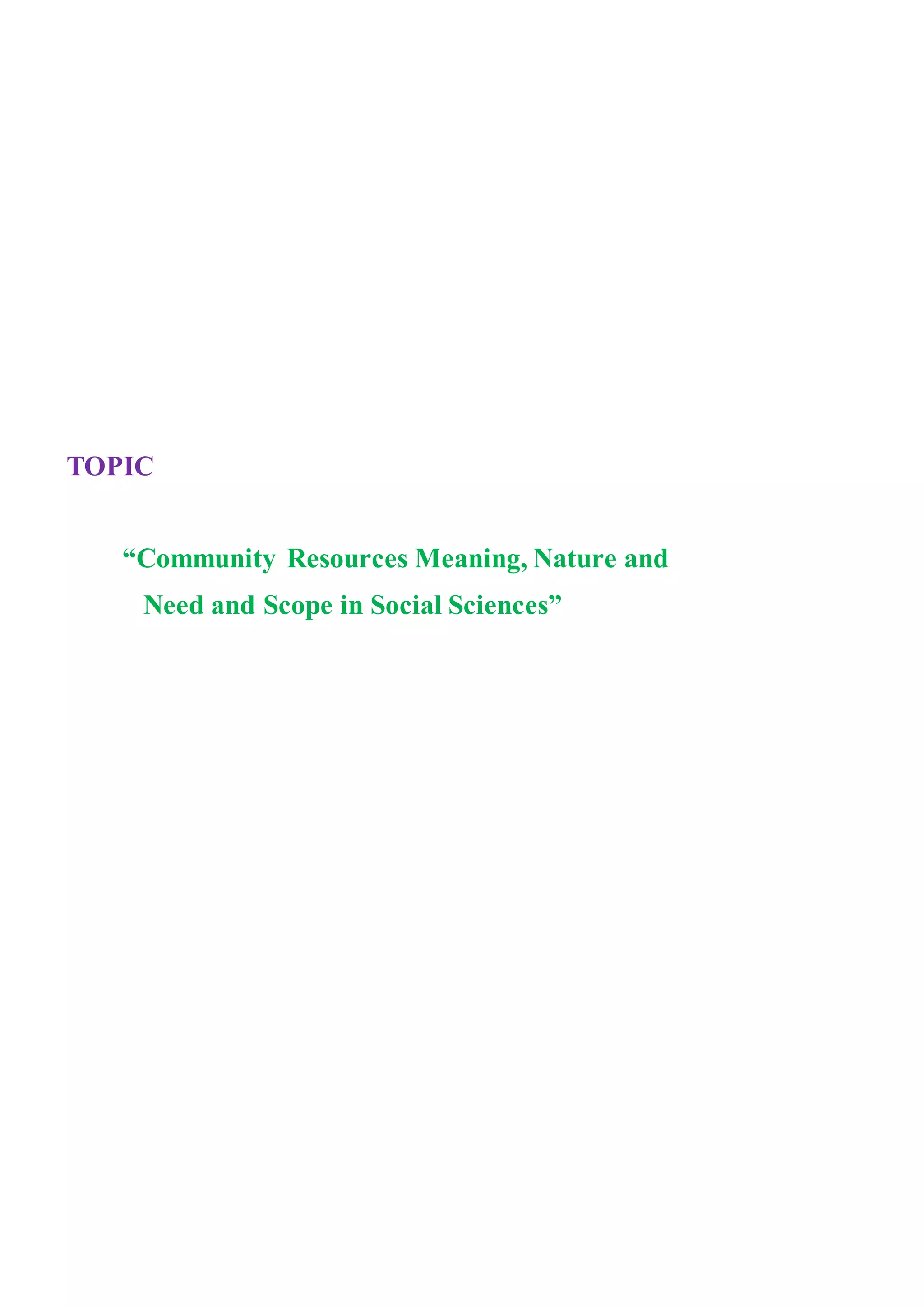 TOPIC
“Community Resources Meaning, Nature and
Need and Scope in Social Sciences”
 