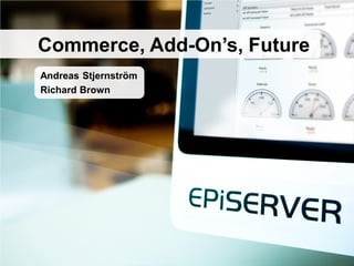 Andreas Stjernström
Richard Brown
Commerce, Add-On’s, Future
 