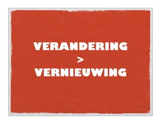 VERANDERING
     >
VERNIEUWING
 