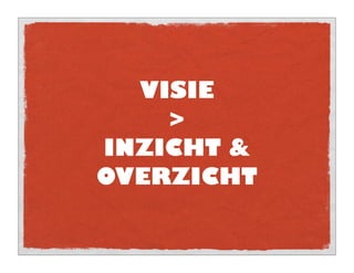 VISIE
    >
INZICHT &
OVERZICHT
 