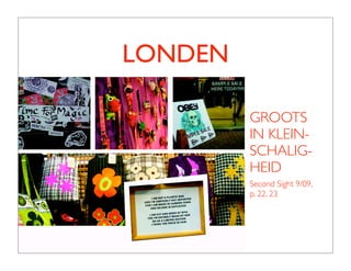 LONDEN

         GROOTS
         IN KLEIN-
         SCHALIG-
         HEID
         Second Sight 9/09,
         p. 22, 23
 