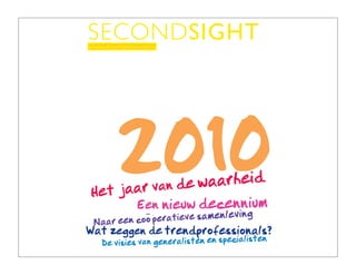 SECONDSIGHT
ALLES OVER TRENDS EN TRENDWATCHING
uitgave 17/jaar 02 . DECEMBER 2009 . € 10 . ISSN 1876-6889
 