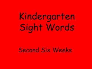 Kindergarten Sight Words Second Six Weeks  