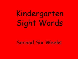 Kindergarten Sight Words Second Six Weeks  