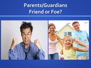 Parents/GuardiansFriend or Foe?