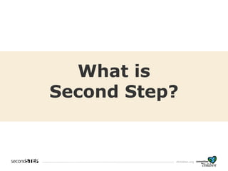 cfchildren.org
What is
Second Step?
 