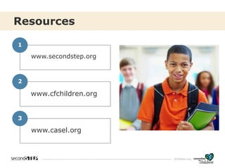 cfchildren.org
www.secondstep.org
Resources
1
2
3
www.cfchildren.org
www.casel.org
 