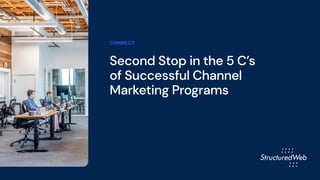 Second Stop in the 5 C’s
of Successful Channel
Marketing Programs
CONNECT
 