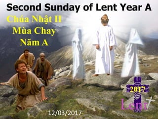 Second Sunday of Lent Year A
Chúa Nhật II
Mùa Chay
Năm A
2017
12/03/2017
 