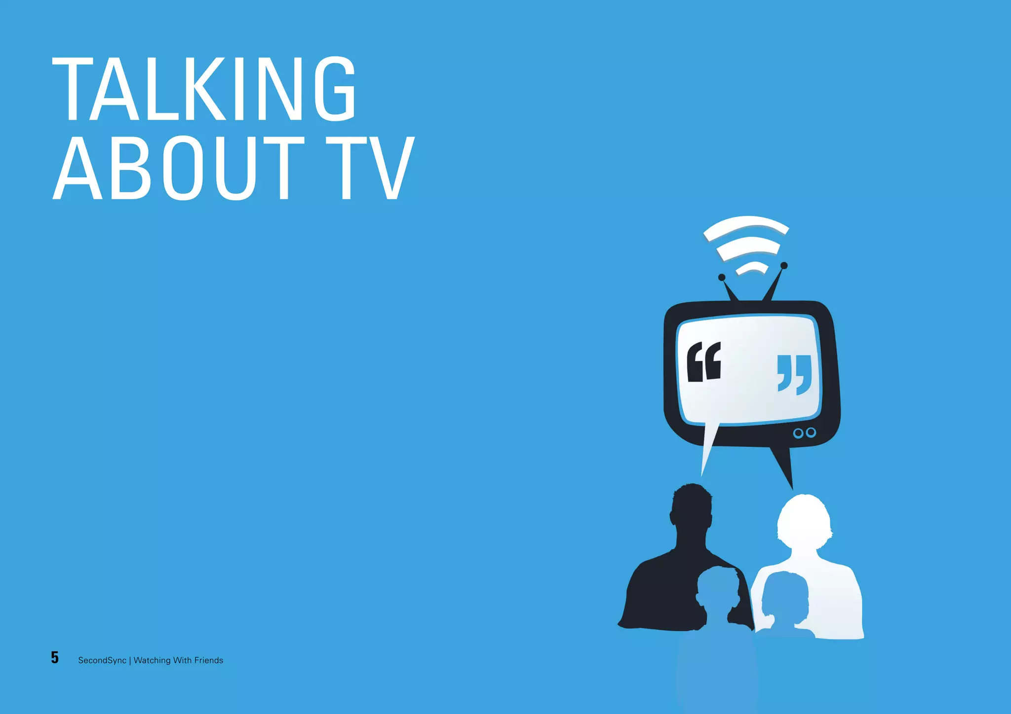 TALKING
ABOUT TV

5

SecondSync | Watching With Friends

 