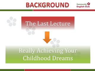 The Last Lecture



Really Achieving Your
 Childhood Dreams
 