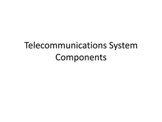 Telecommunications System
       Components
 