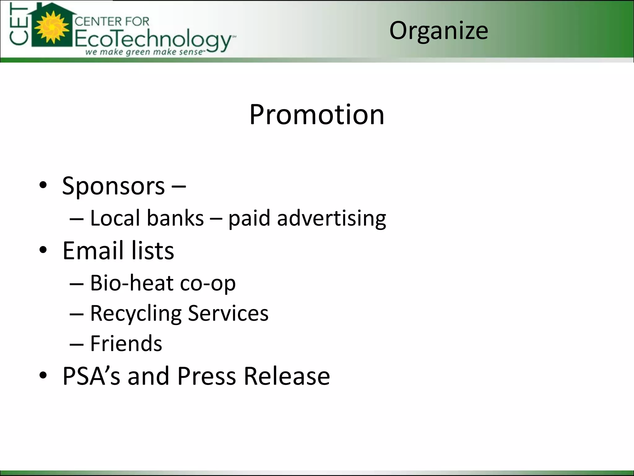 Promotion Sponsors – Local banks – paid advertising Email lists Bio-heat co-op Recycling Services Friends PSA’s and Press Release Organize 