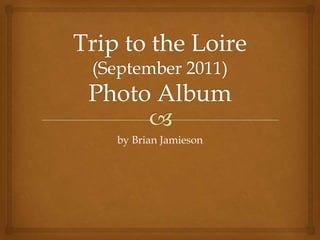 Trip to the Loire (September 2011)Photo Album by Brian Jamieson 