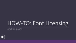 HOW-TO: Font Licensing
HEATHER GARZA
 