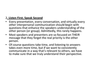 2. Listen First, Speak Second
• Every presentation, every conversation, and virtually every
   other interpersonal communi...