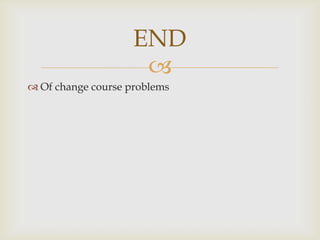 Of change course problemsEND