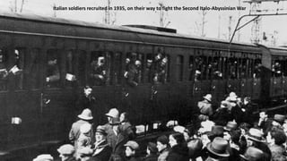 Italian soldiers recruited in 1935, on their way to fight the Second Italo-Abyssinian War
 