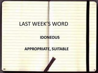 LAST WEEK’S WORD
IDONEOUS
APPROPRIATE, SUITABLE

 