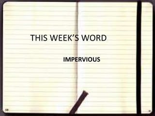 THIS WEEK’S WORD
IMPERVIOUS

 