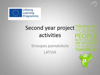 Second year project activities 
Straupes pamatskola 
LATVIA  