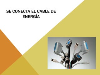 SE CONECTA EL CABLE DE
ENERGÍA
 
