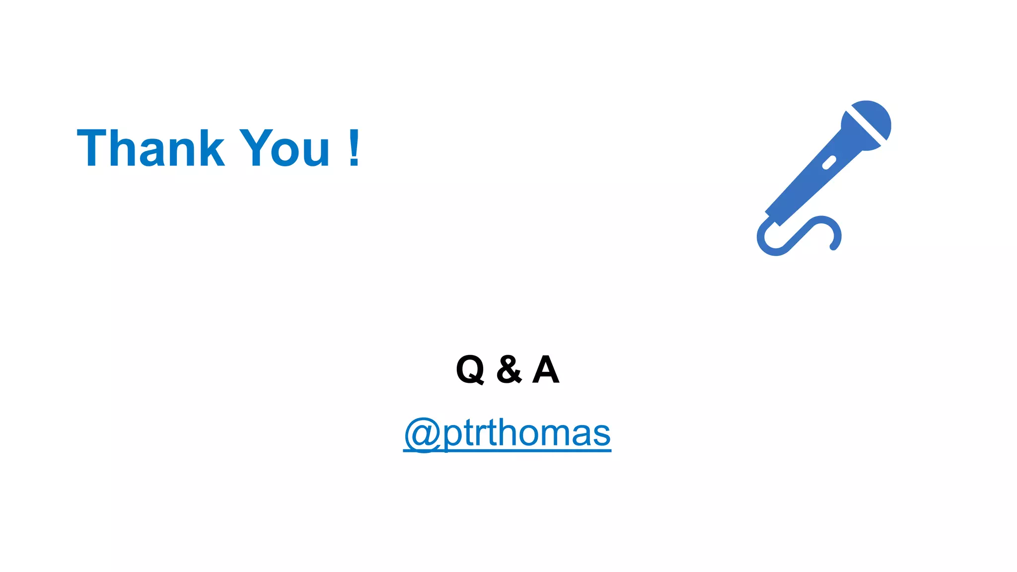 Q & A
@ptrthomas
Thank You !
 