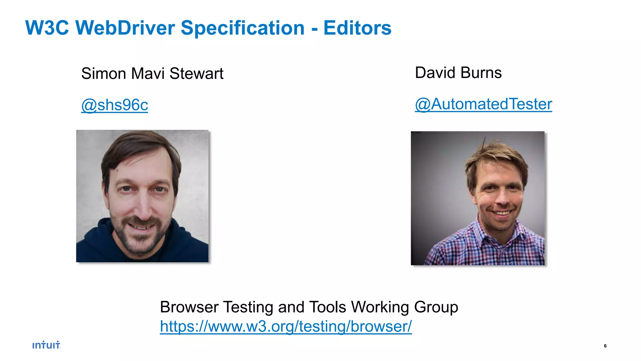 6
Simon Mavi Stewart
@shs96c
W3C WebDriver Specification - Editors
David Burns
@AutomatedTester
Browser Testing and Tools Working Group
https://www.w3.org/testing/browser/
 