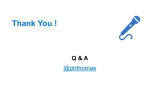 Q & A
@ptrthomas
Thank You !
 