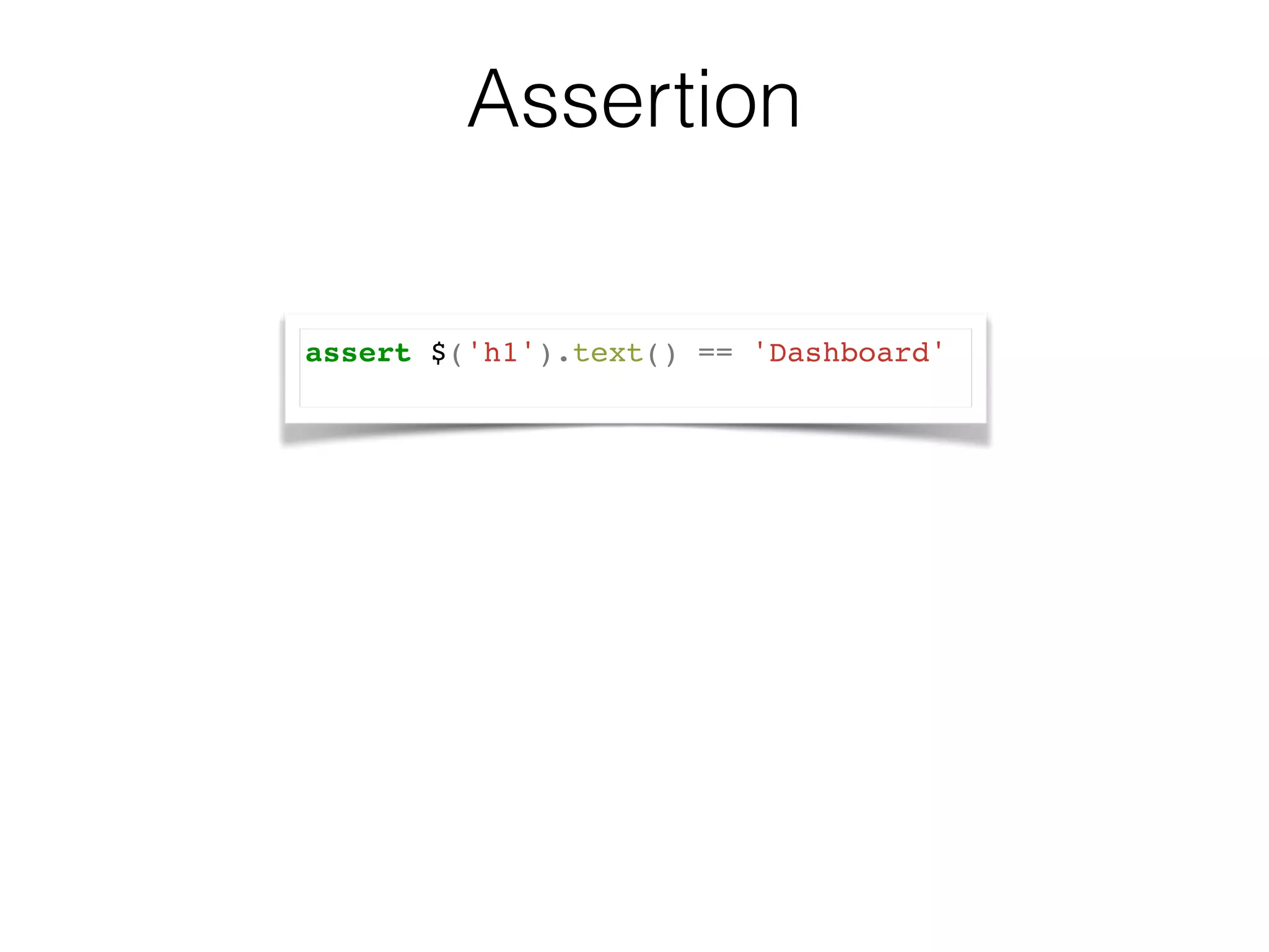 Assertion 
assert $('h1').text() == 'Dashboard'! 
 