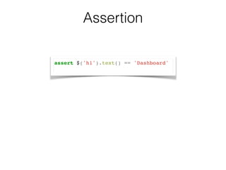 Assertion 
assert $('h1').text() == 'Dashboard'! 
 