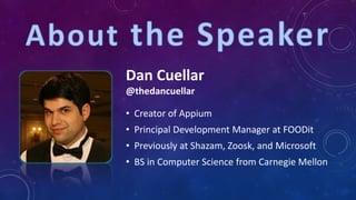 Dan Cuellar
@thedancuellar
• Creator of Appium
• Principal Development Manager at FOODit
• Previously at Shazam, Zoosk, an...