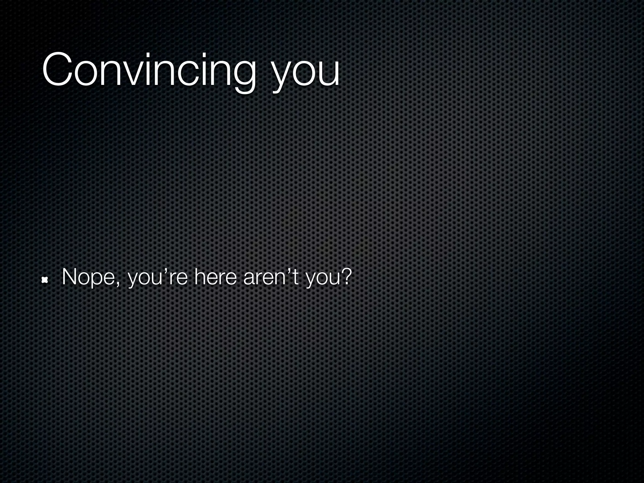 Convincing you



Nope, you’re here aren’t you?
 