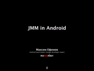 JMM in Android
Максим Ефимов
Android team leader, Google developer expert
0
 