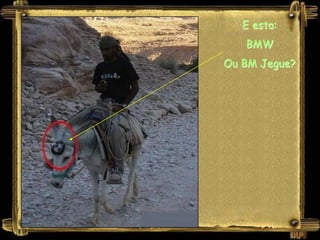 E esta:
   BMW
Ou BM Jegue?
 