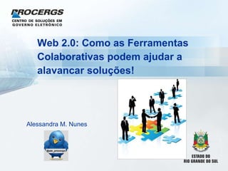 Web 2.0: Como as Ferramentas Colaborativas podem ajudar a alavancar soluções!   Alessandra M. Nunes 