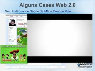 Alguns Cases Web 2.0 Sec. Estadual de Saúde de MG – Dengue Ville 