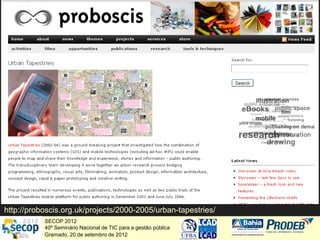 http://proboscis.org.uk/projects/2000-2005/urban-tapestries/
           SECOP 2012
           40º Seminário Nacional de TI...