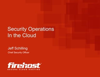 Security Operations 
In the Cloud 
Jeff Schilling 
Chief Security Officer 
 